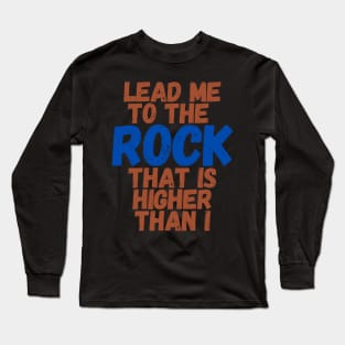 Lead me to the rock that is higher than I Long Sleeve T-Shirt